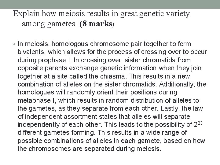 Explain how meiosis results in great genetic variety among gametes. (8 marks) • In