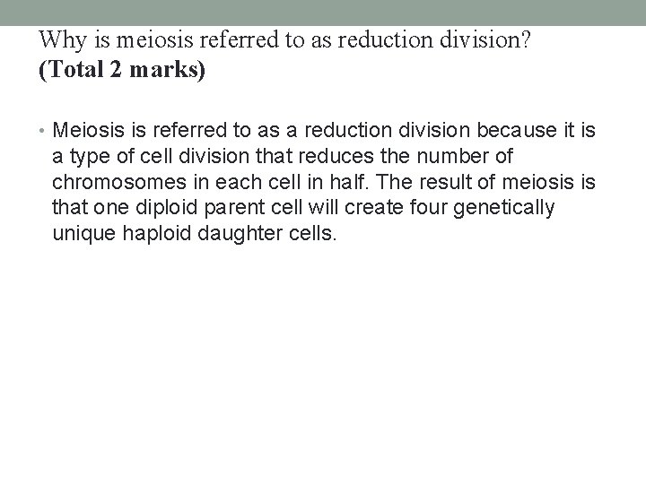 Why is meiosis referred to as reduction division? (Total 2 marks) • Meiosis is