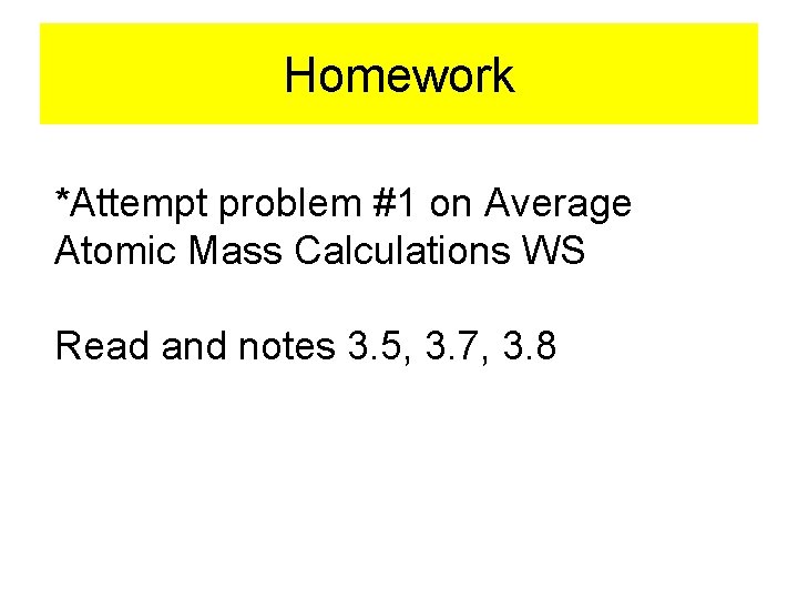 Homework *Attempt problem #1 on Average Atomic Mass Calculations WS Read and notes 3.
