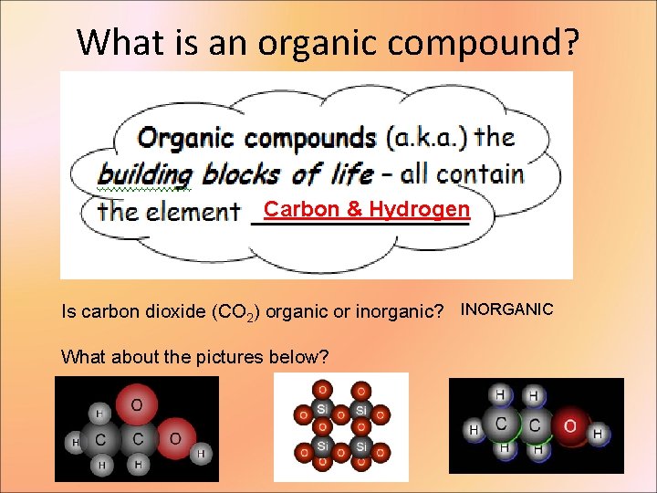 What is an organic compound? Carbon & Hydrogen Is carbon dioxide (CO 2) organic