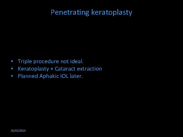 Penetrating keratoplasty • Triple procedure not ideal. • Keratoplasty + Cataract extraction • Planned