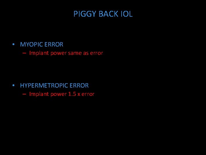 PIGGY BACK IOL • MYOPIC ERROR – Implant power same as error • HYPERMETROPIC