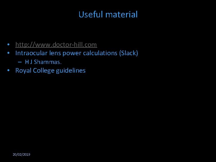 Useful material • http: //www. doctor-hill. com • Intraocular lens power calculations (Slack) –