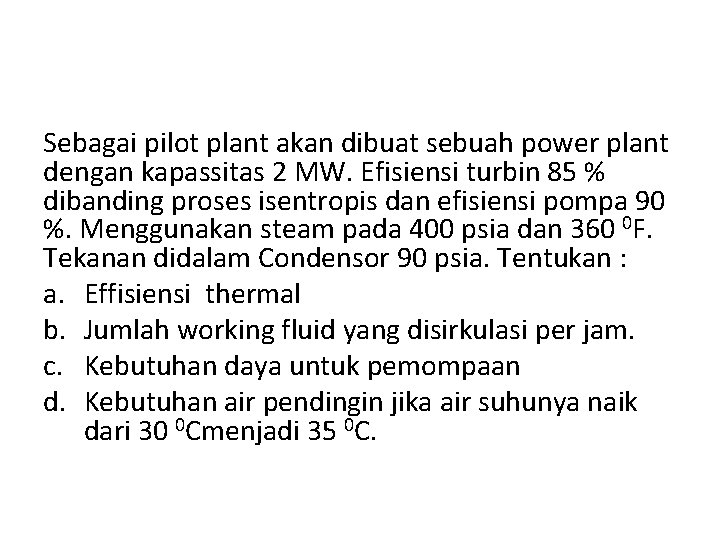 Sebagai pilot plant akan dibuat sebuah power plant dengan kapassitas 2 MW. Efisiensi turbin