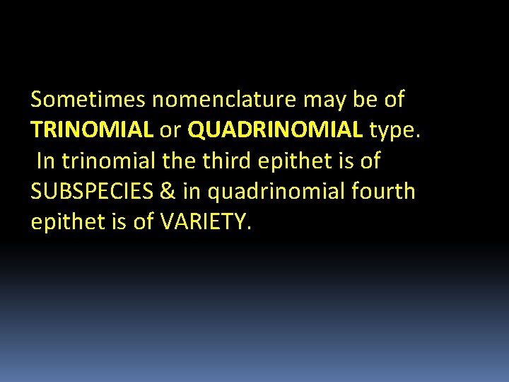 Sometimes nomenclature may be of TRINOMIAL or QUADRINOMIAL type. In trinomial the third epithet