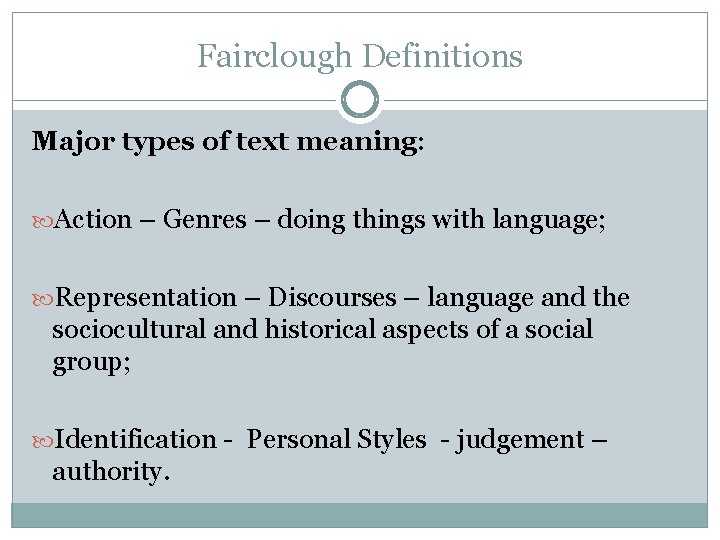 Fairclough Definitions Major types of text meaning: Action – Genres – doing things with