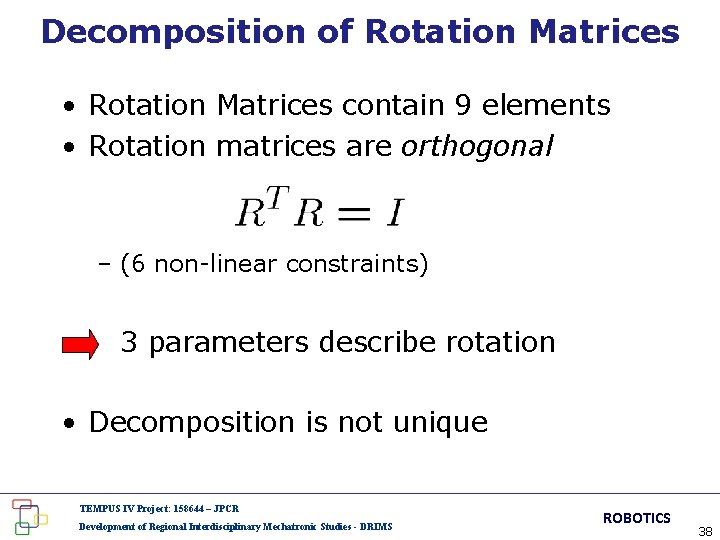 Decomposition of Rotation Matrices • Rotation Matrices contain 9 elements • Rotation matrices are