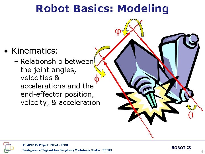 Robot Basics: Modeling • Kinematics: – Relationship between the joint angles, velocities & accelerations