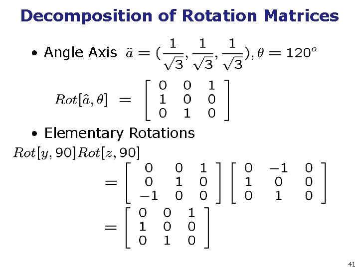 Decomposition of Rotation Matrices • Angle Axis • Elementary Rotations 41 