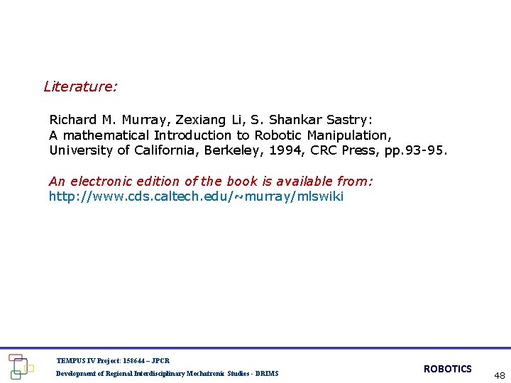 Literature: Richard M. Murray, Zexiang Li, S. Shankar Sastry: A mathematical Introduction to Robotic