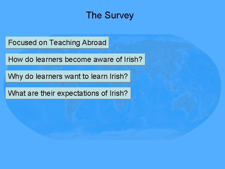 The Survey Focused on Teaching Abroad How do learners become aware of Irish? Why