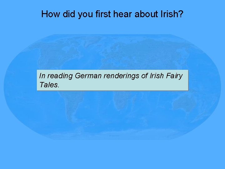 How did you first hear about Irish? In reading German renderings of Irish Fairy