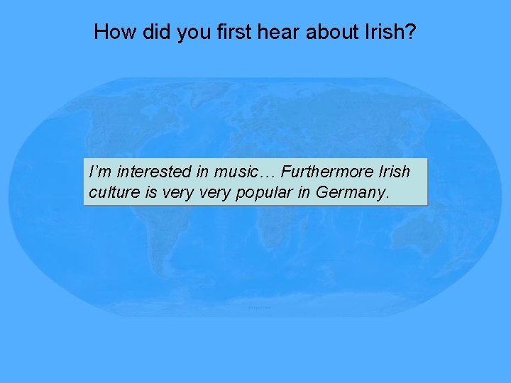 How did you first hear about Irish? I’m interested in music… Furthermore Irish culture