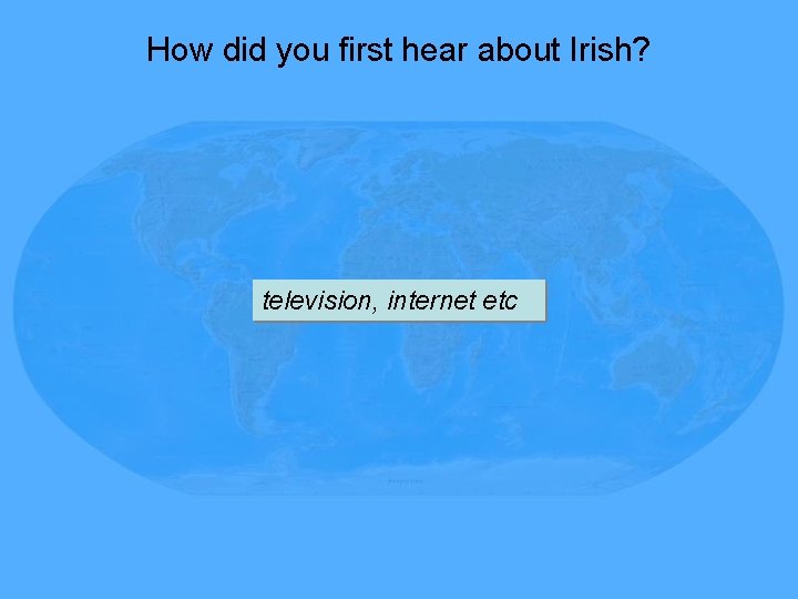 How did you first hear about Irish? television, internet etc 