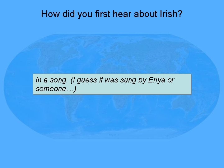 How did you first hear about Irish? In a song. (I guess it was