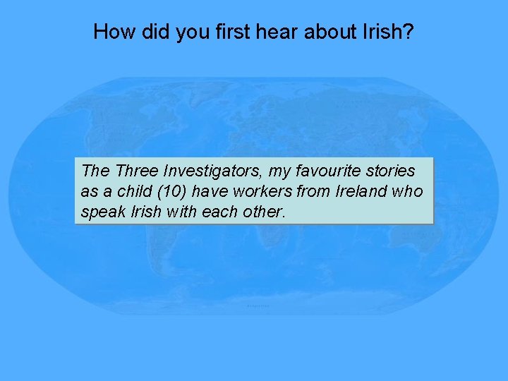 How did you first hear about Irish? The Three Investigators, my favourite stories as