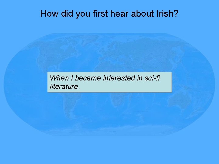 How did you first hear about Irish? When I became interested in sci-fi literature.