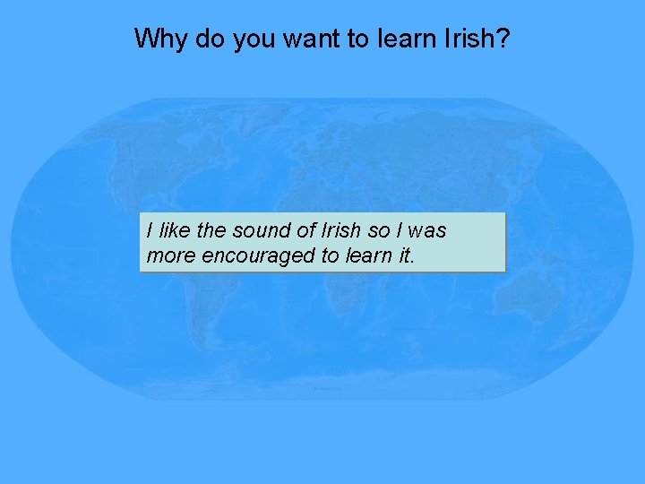 Why do you want to learn Irish? I like the sound of Irish so