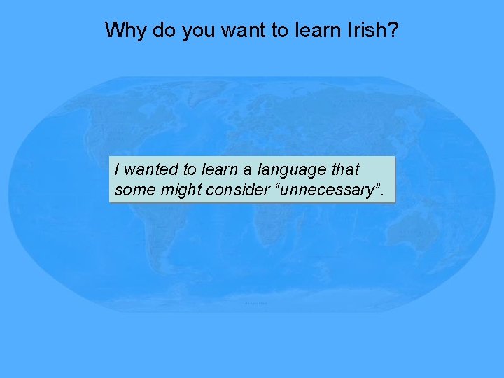 Why do you want to learn Irish? I wanted to learn a language that