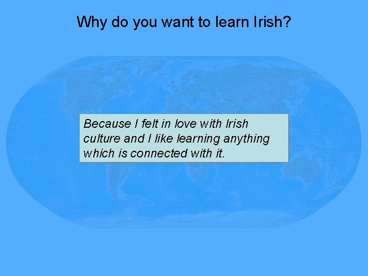 Why do you want to learn Irish? Because I felt in love with Irish