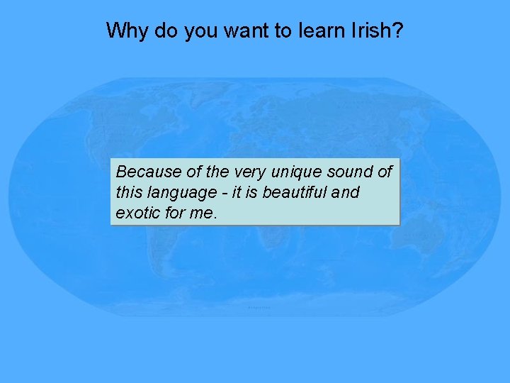 Why do you want to learn Irish? Because of the very unique sound of