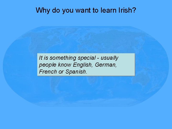 Why do you want to learn Irish? It is something special - usually people