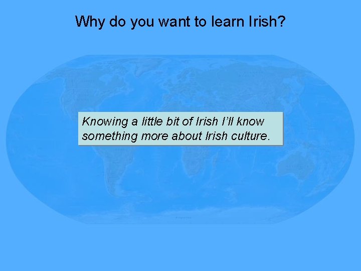 Why do you want to learn Irish? Knowing a little bit of Irish I’ll