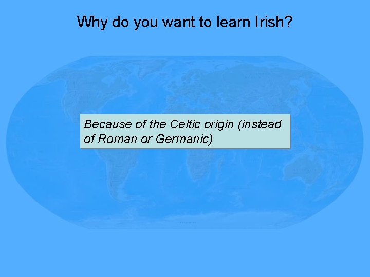 Why do you want to learn Irish? Because of the Celtic origin (instead of