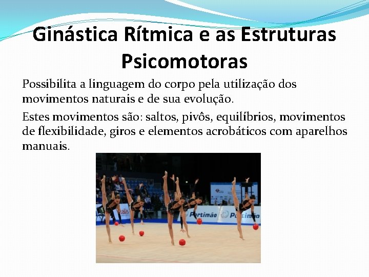 Ginástica Rítmica e as Estruturas Psicomotoras Possibilita a linguagem do corpo pela utilização dos