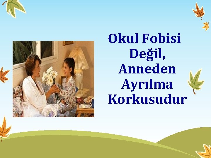 Okul Fobisi Değil, Anneden Ayrılma Korkusudur 