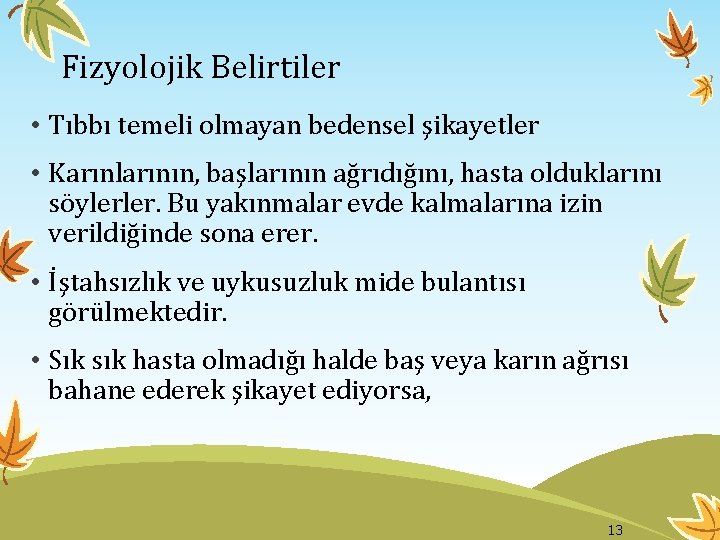 Fizyolojik Belirtiler • Tıbbı temeli olmayan bedensel şikayetler • Karınlarının, başlarının ağrıdığını, hasta olduklarını