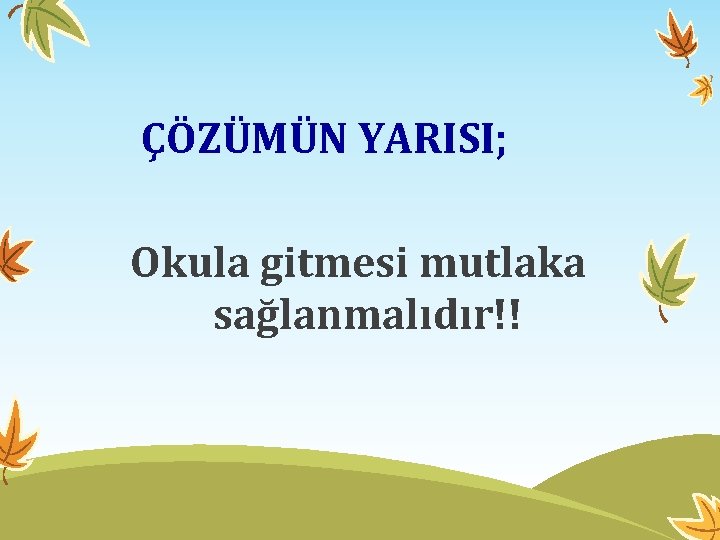 ÇÖZÜMÜN YARISI; Okula gitmesi mutlaka sağlanmalıdır!! 