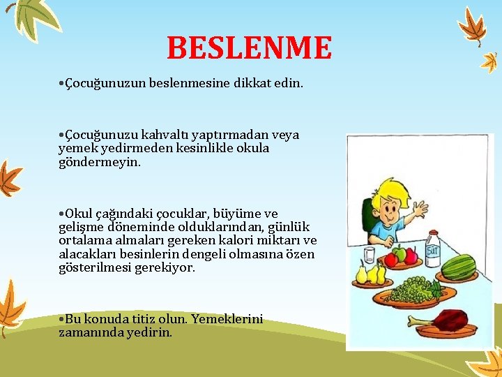 BESLENME • Çocuğunuzun beslenmesine dikkat edin. • Çocuğunuzu kahvaltı yaptırmadan veya yemek yedirmeden kesinlikle