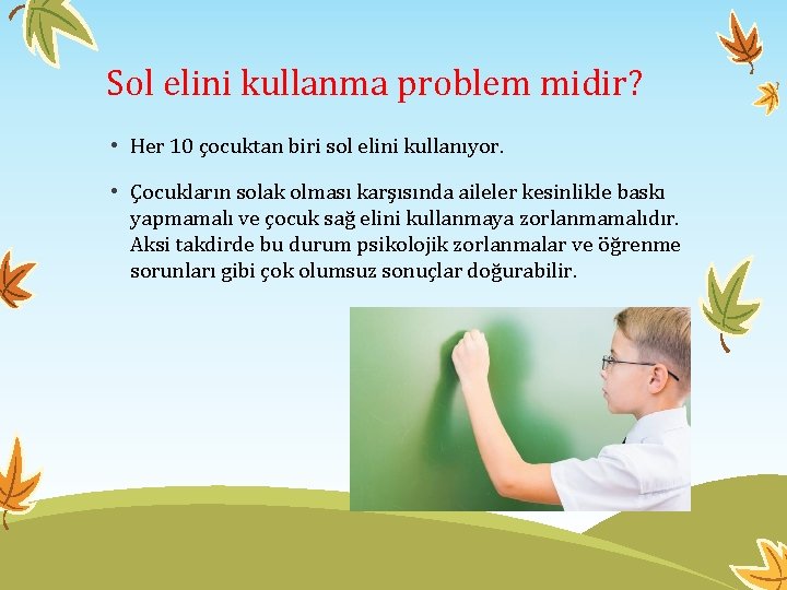 Sol elini kullanma problem midir? • Her 10 çocuktan biri sol elini kullanıyor. •