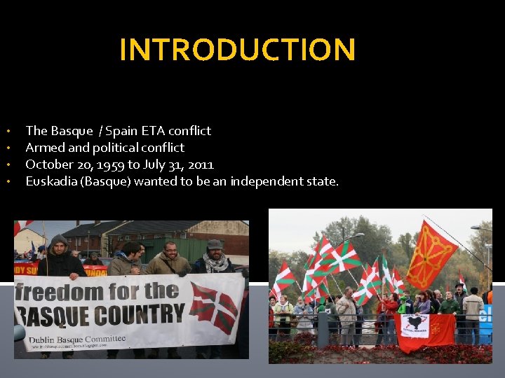 INTRODUCTION • • The Basque / Spain ETA conflict Armed and political conflict October