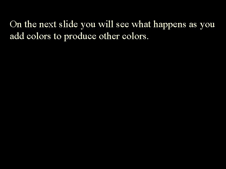 On the next slide you will see what happens as you add colors to