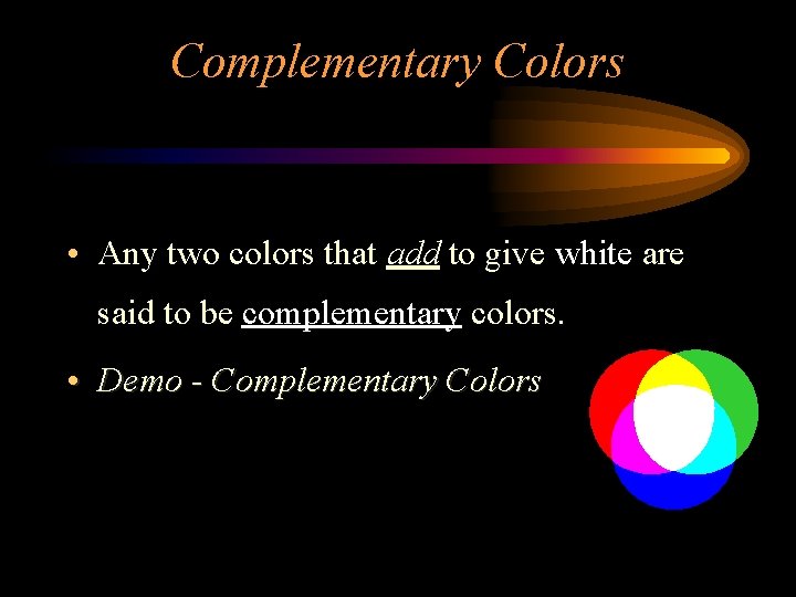 Complementary Colors • Any two colors that add to give white are said to