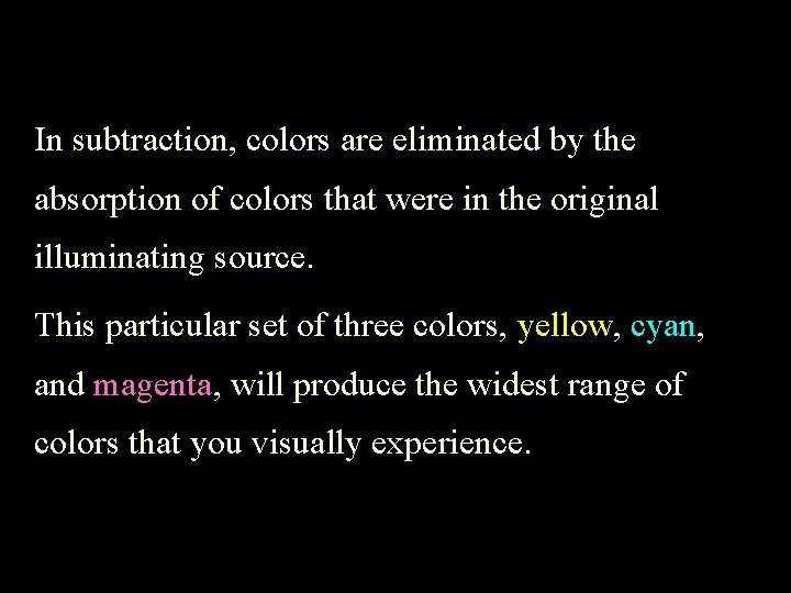 In subtraction, colors are eliminated by the absorption of colors that were in the