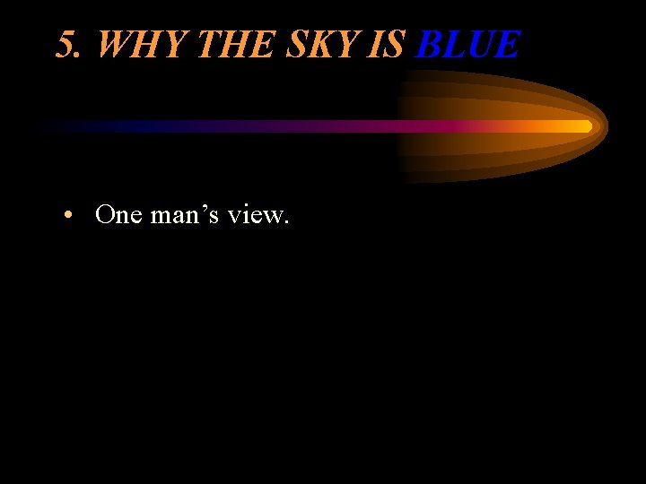 5. WHY THE SKY IS BLUE • One man’s view. 