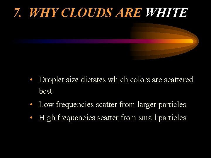 7. WHY CLOUDS ARE WHITE • Droplet size dictates which colors are scattered best.
