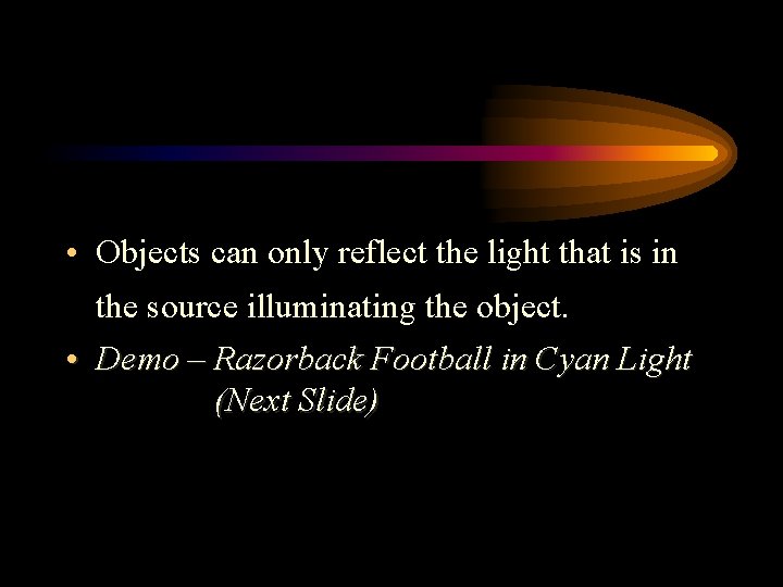  • Objects can only reflect the light that is in the source illuminating
