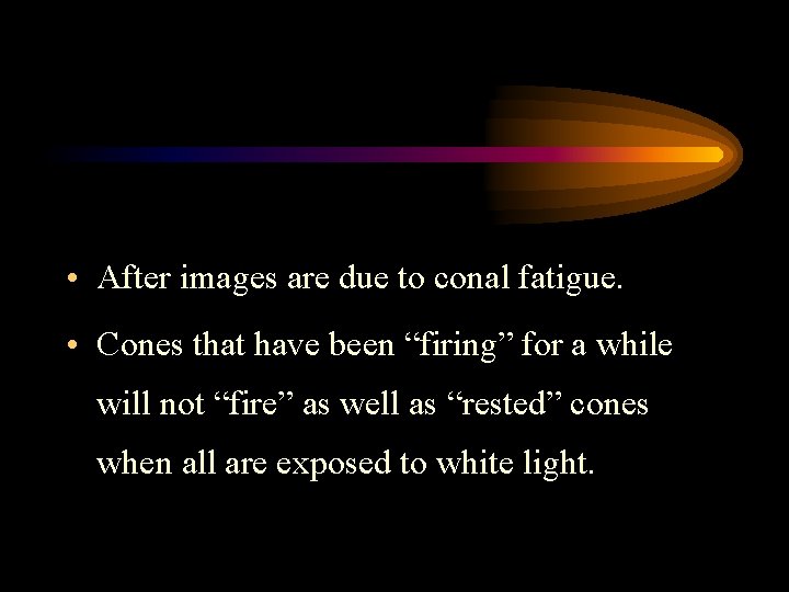  • After images are due to conal fatigue. • Cones that have been