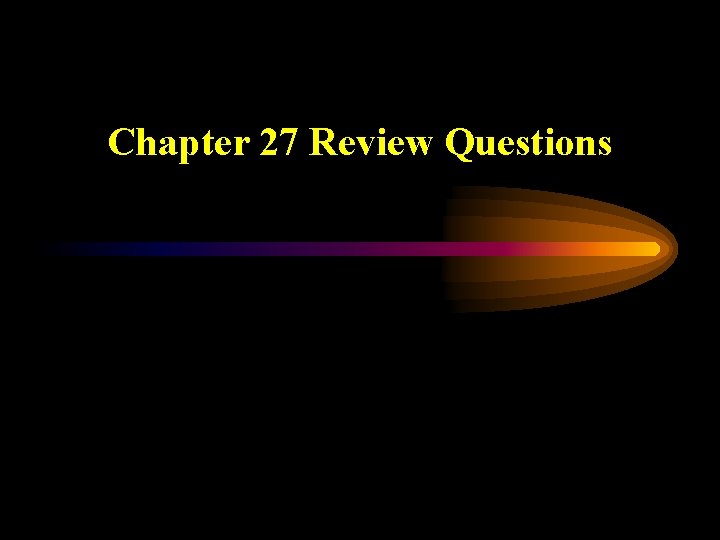 Chapter 27 Review Questions 