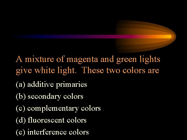 A mixture of magenta and green lights give white light. These two colors are