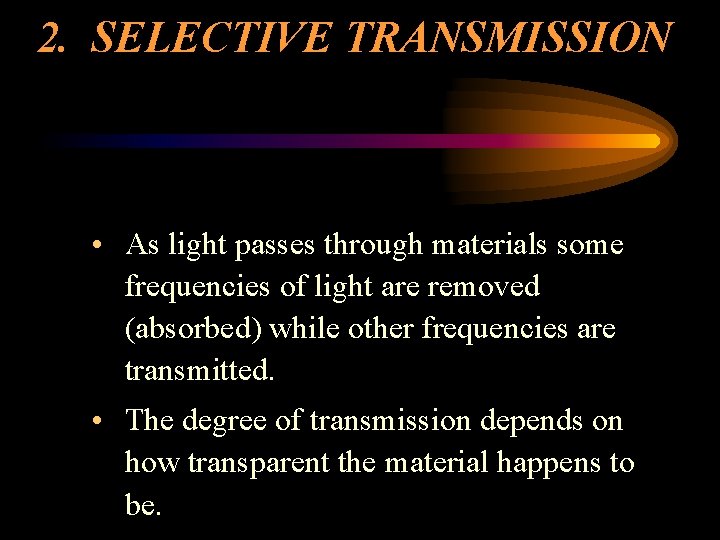 2. SELECTIVE TRANSMISSION • As light passes through materials some frequencies of light are