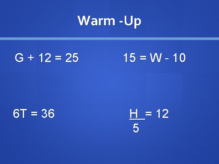 Warm -Up G + 12 = 25 6 T = 36 15 = W