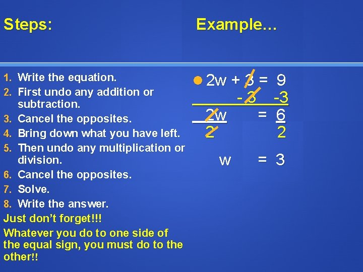 Steps: 1. Write the equation. 2. First undo any addition or subtraction. 3. Cancel