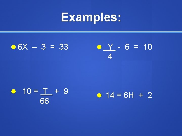 Examples: 6 X – 3 = 33 Y - 6 = 10 4 10