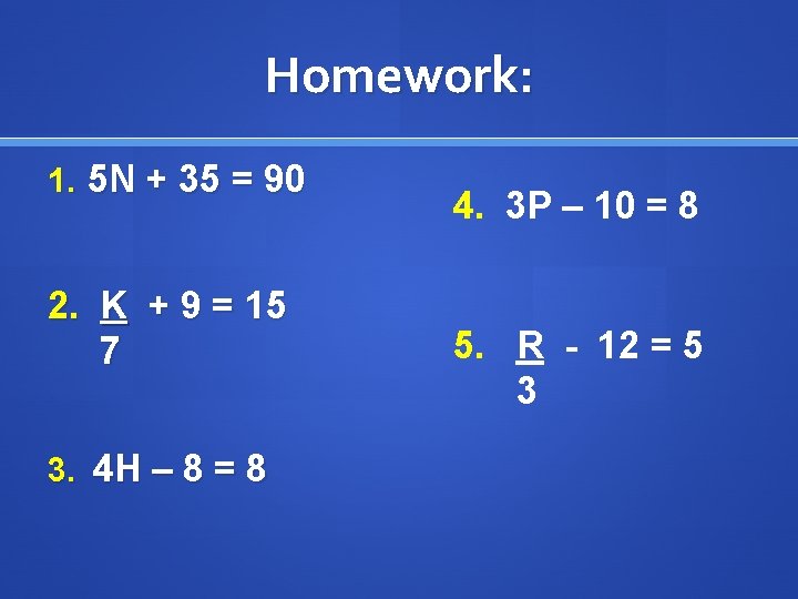 Homework: 1. 5 N + 35 = 90 2. K + 9 = 15