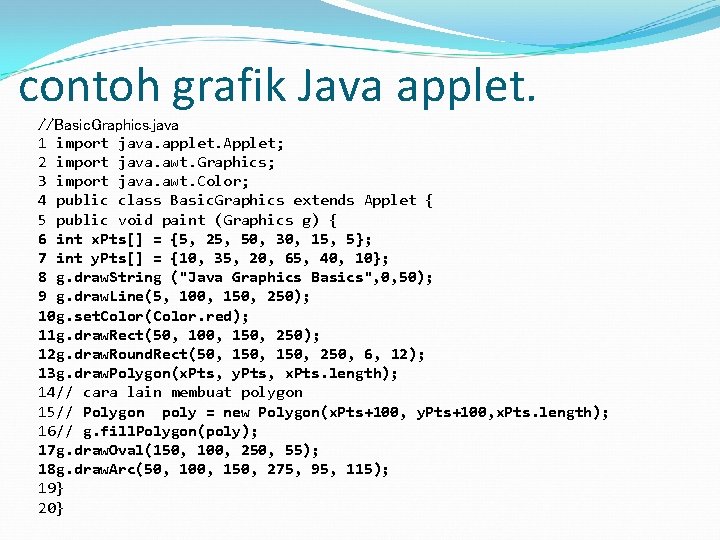 contoh grafik Java applet. //Basic. Graphics. java 1 import java. applet. Applet; 2 import